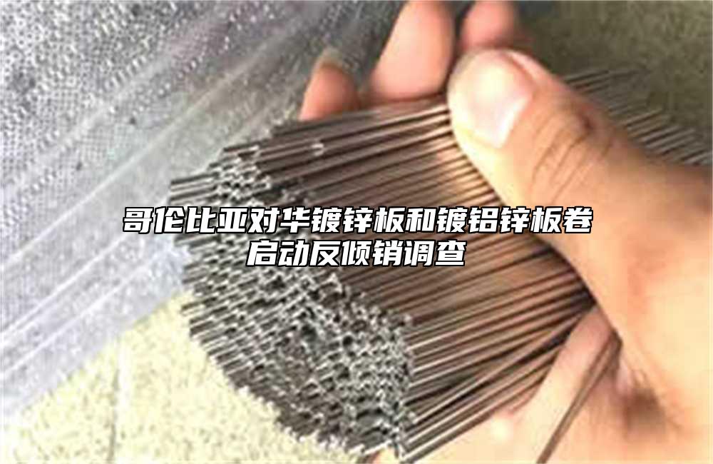 哥倫比亞對(duì)華鍍鋅板和鍍鋁鋅板卷啟動(dòng)反傾銷調(diào)查