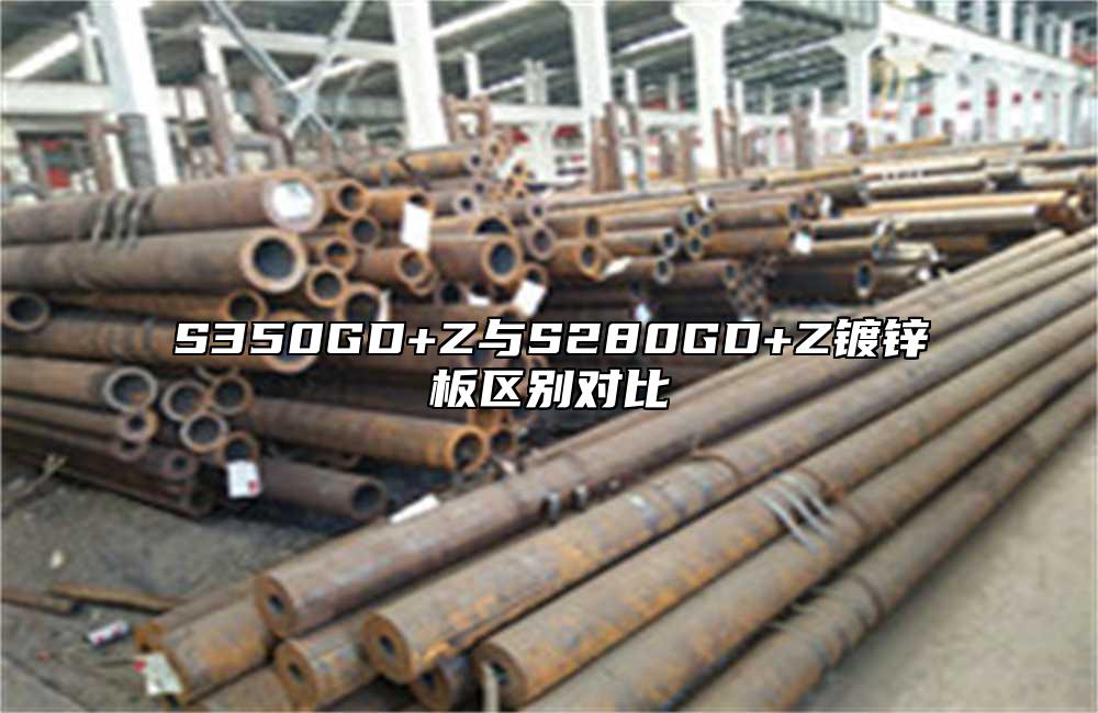 S350GD+Z與S280GD+Z鍍鋅板區(qū)別對比
