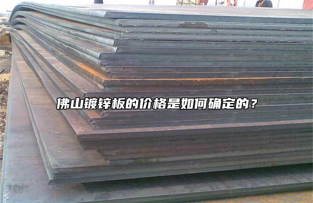 佛山鍍鋅板的價格是如何確定的？