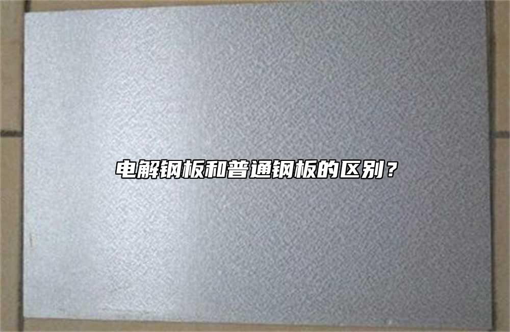 電解鋼板和普通鋼板的區(qū)別？