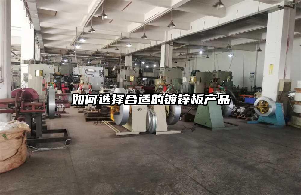 如何選擇合適的鍍鋅板產(chǎn)品