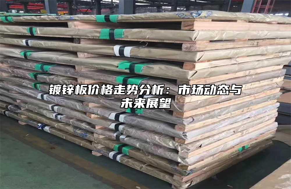 鍍鋅板價格走勢分析：市場動態(tài)與未來展望