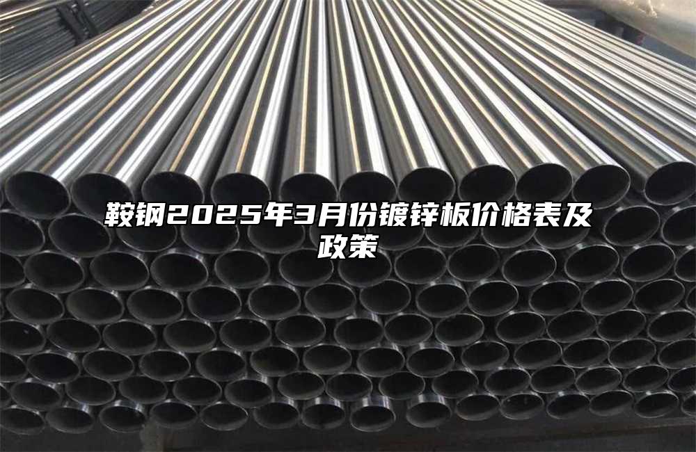 鞍鋼2025年3月份鍍鋅板價格表及政策