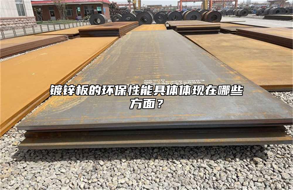 鍍鋅板的環(huán)保性能具體體現(xiàn)在哪些方面？