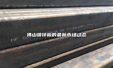 佛山鍍鋅板的最新市場(chǎng)動(dòng)態(tài)