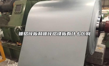 鍍鋁鋅板和鍍鋅鋁鎂板有什么區(qū)別