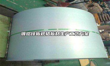 鍍鋁鋅板規(guī)格板材生產(chǎn)工藝方案