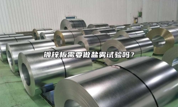 鍍鋅板需要做鹽霧試驗(yàn)嗎？