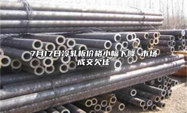 7月17日冷軋板價格小幅下降 市場成交欠佳